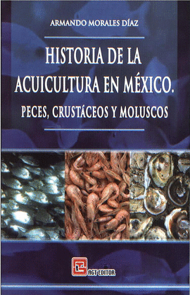 Historia de la acuicultura en México. peces, crustáceos y moluscos