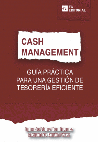 Cash management. Guia practica para una gestin de tesoreria eficiente