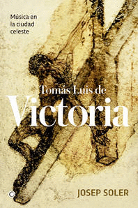 Tomás Luis de Victoria. Música en la ciudad celeste