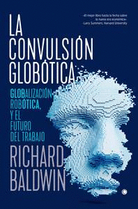 La convulsion globotica. Globalizacin, robotica y el futuro del trabajo