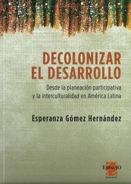 Decolonizar el desarrollo. Desde la planeacin participativa y la interculturalidad en Amrica latina